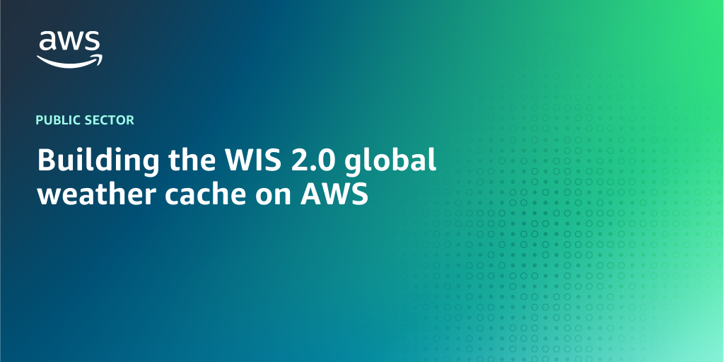 AWS branded background design with text overlay that says "Building the WIS 2.0 global weather cache on AWS"