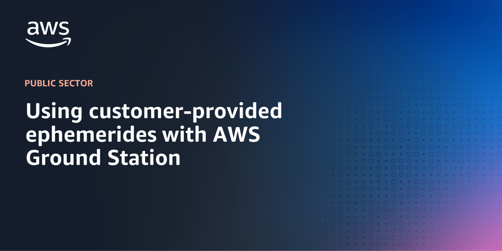 AWS branded background design with text overlay that says "Using customer-provided ephemerides with AWS Ground Station"