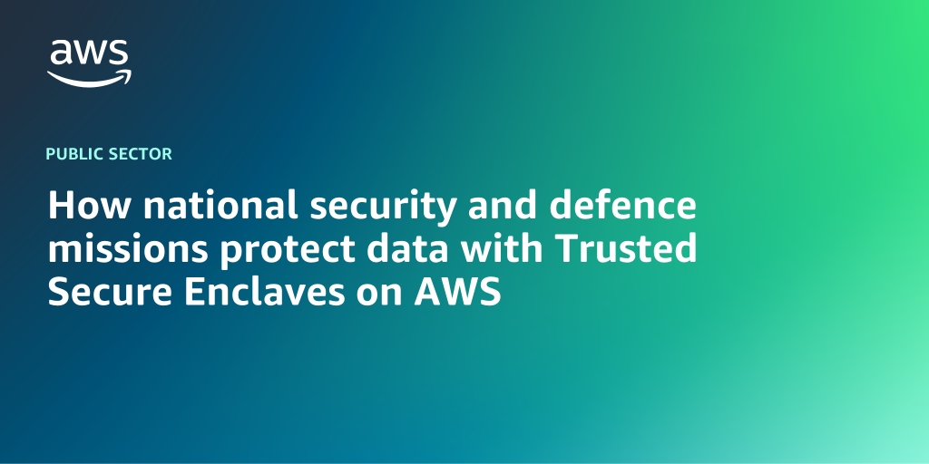 Banner image with headline, "How national security and defence missions protect data with Trusted Secure Enclaves on AWS"