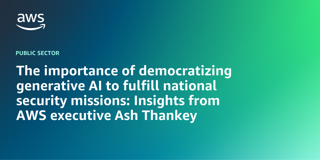 AWS branded background design with text overlay that says "The importance of democratizing generative AI to fulfill national security missions: Insights from AWS executive Ash Thankey"