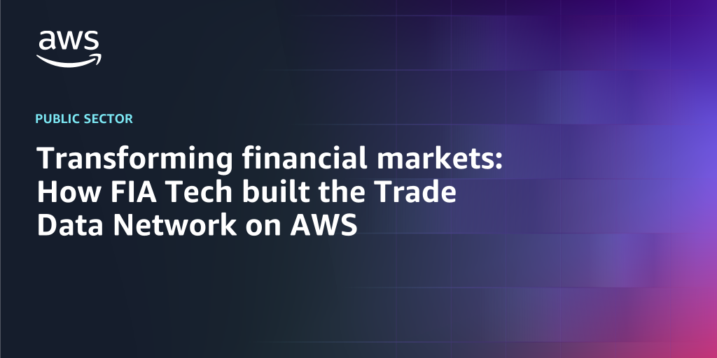 AWS branded background design with text overlay that says "Transforming financial markets: How FIA Tech built the Trade Data Network on AWS"