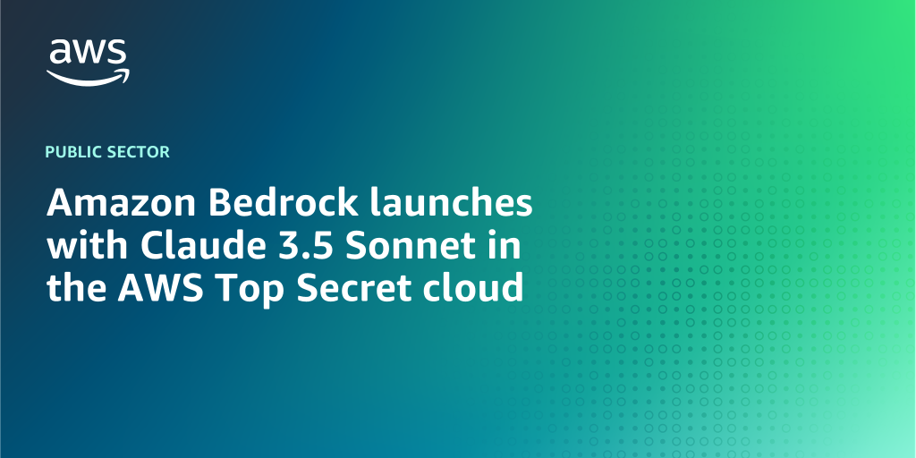 AWS branded background design with text overlay that says "Amazon Bedrock launches with Claude 3.5 Sonnet in the AWS Top Secret Cloud"