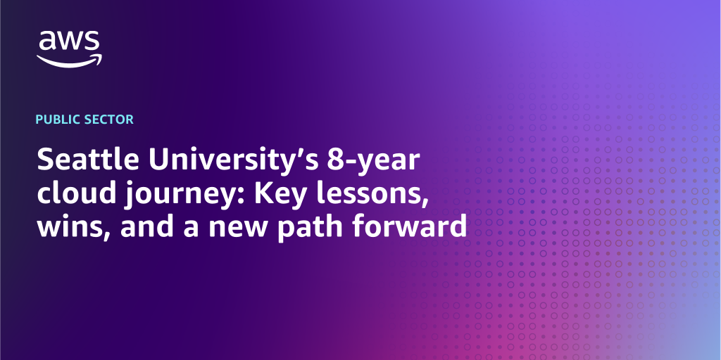 AWS branded background design with text overlay that says "Seattle University’s 8-year cloud journey: Key lessons, wins, and a new path forward"