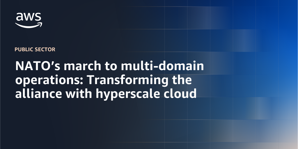 AWS branded background design with text overlay that says "NATO’s march to multi-domain operations: Transforming the alliance with hyperscale cloud"