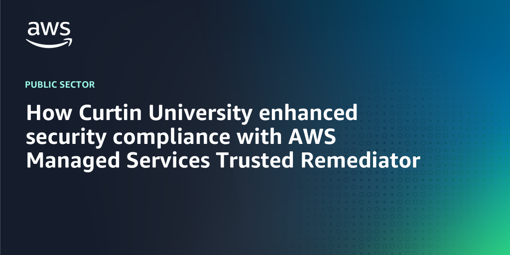 AWS branded background with text "How Curtin University enhanced security compliance with AWS Managed Services Trusted Remediator"