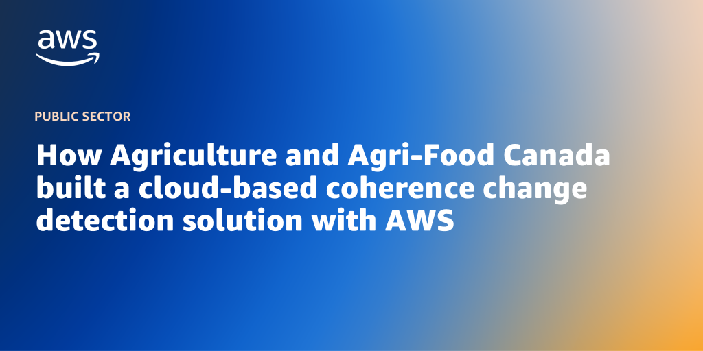 AWS branded background with text "How Agriculture and Agri-Food Canada built a cloud-based coherence change detection solution with AWS"