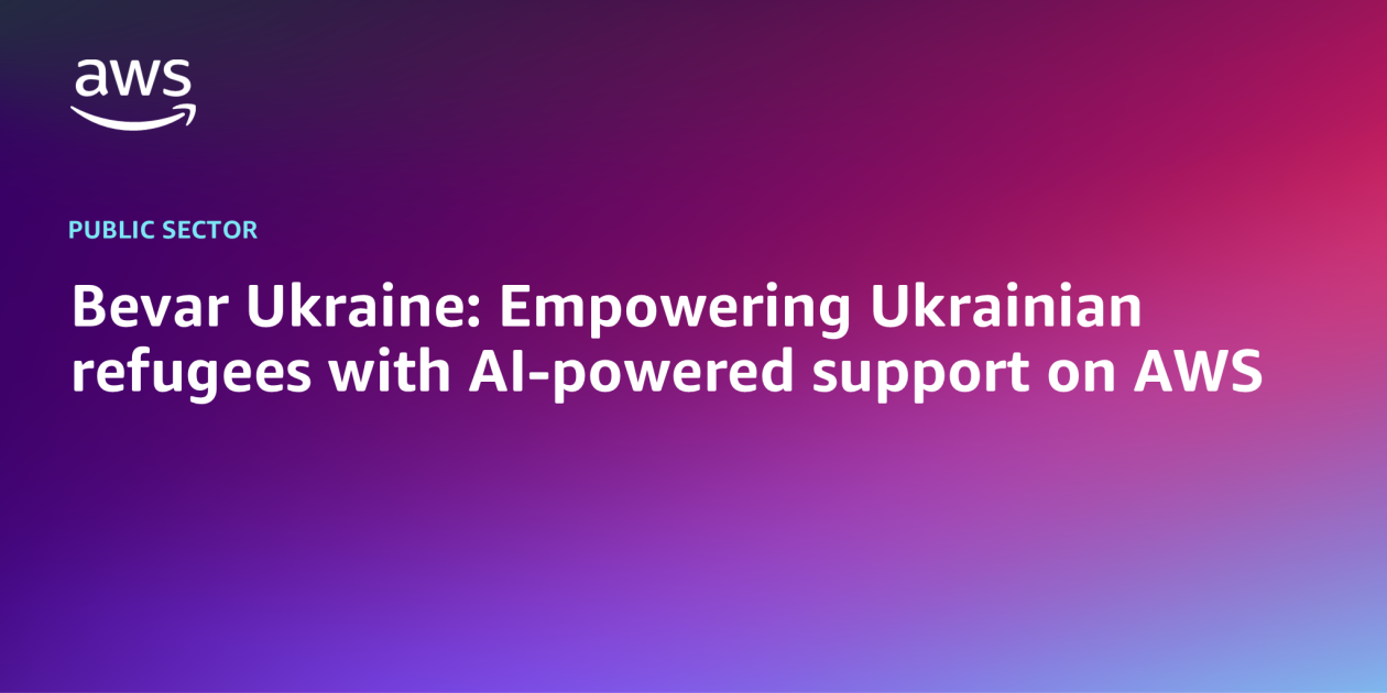 Bevar Ukraine: Empowering Ukrainian refugees with AI-powered support on AWS