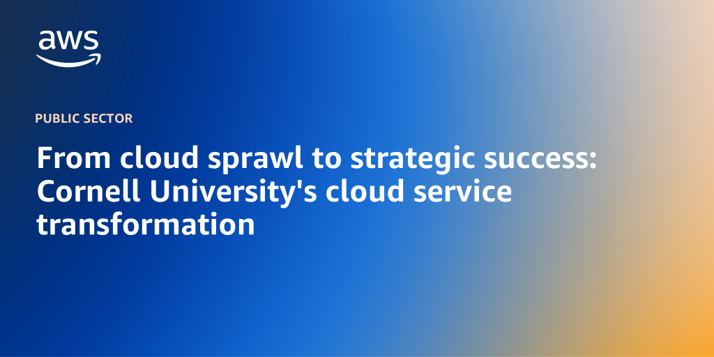 From cloud sprawl to strategic success: Cornell University's cloud service transformation
