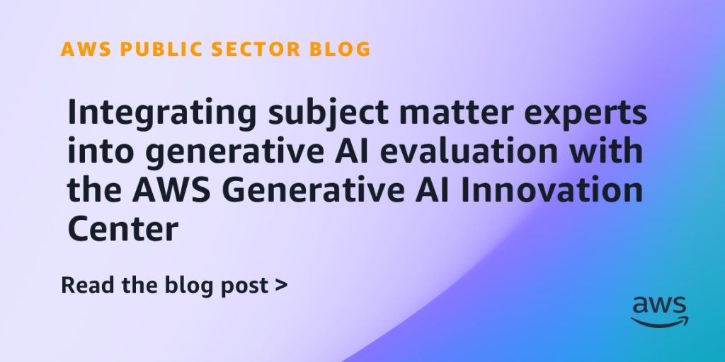 Integrating subject matter experts into generative AI evaluation with the AWS Generative AI Innovation Center
