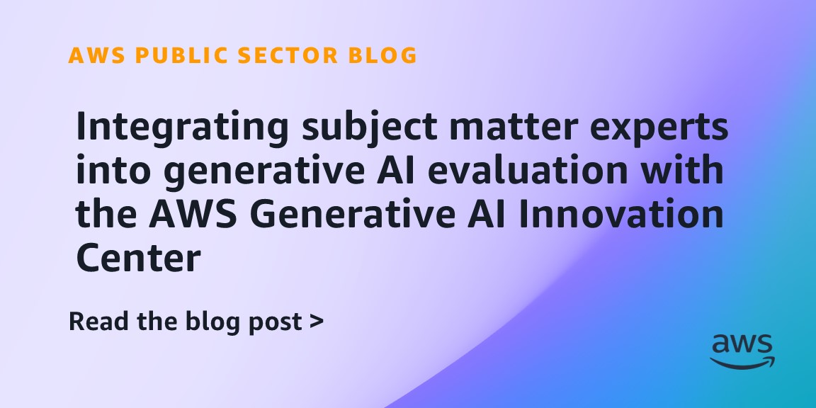 Integrating subject matter experts into generative AI evaluation with the AWS Generative AI Innovation Center