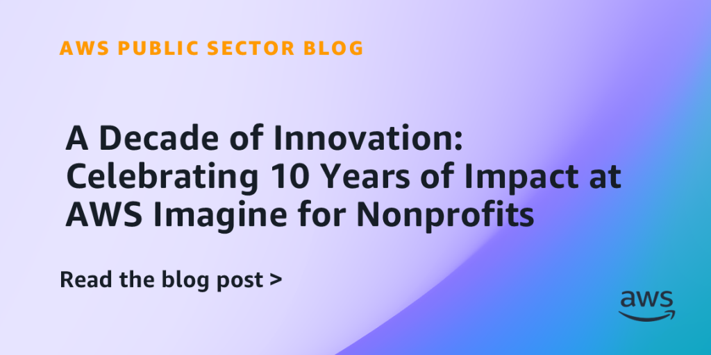 A Decade of Innovation: Celebrating 10 Years of Impact at AWS Imagine for Nonprofits