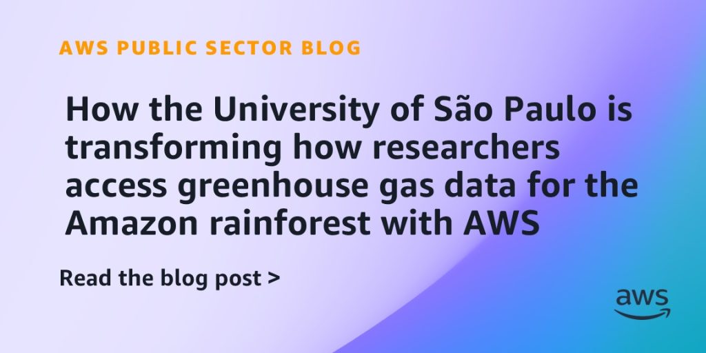 How the University of São Paulo is transforming how researchers access greenhouse gas data for the Amazon rainforest with AWS
