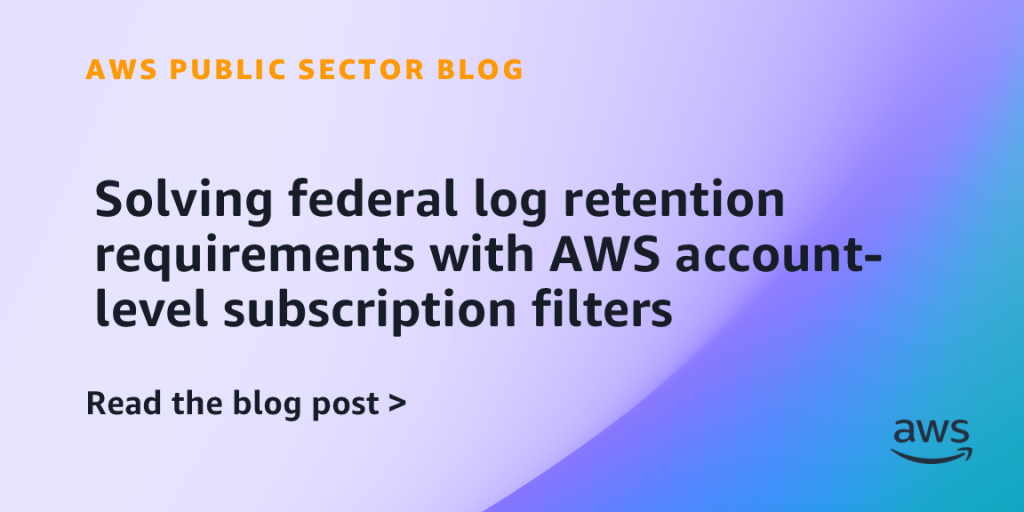 Solving federal log retention requirements with AWS account-level subscription filters
