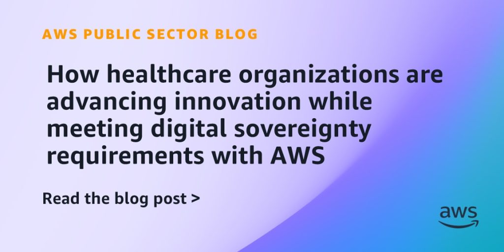 How healthcare organizations are advancing innovation while meeting digital sovereignty requirements with AWS