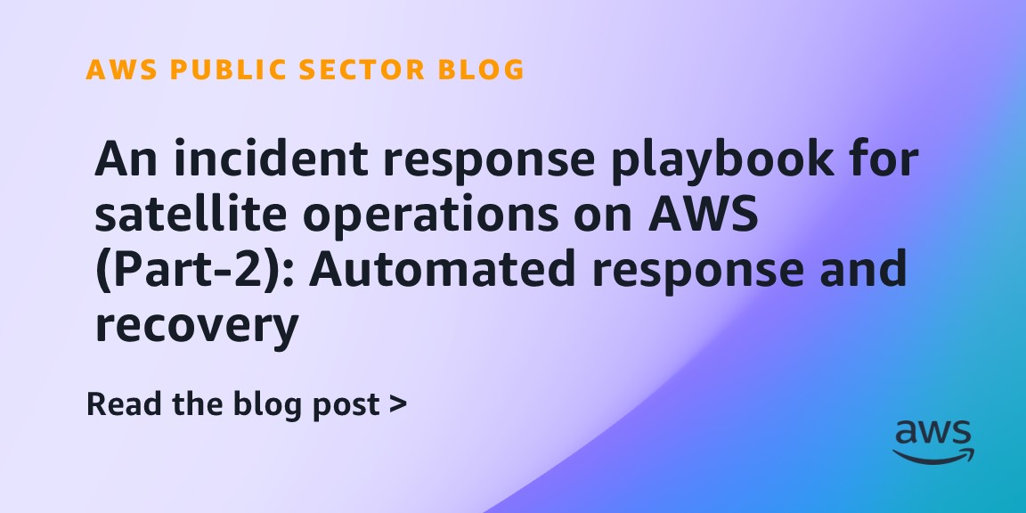 An incident response playbook for satellite operations on AWS (Part-2): Automated response and recovery