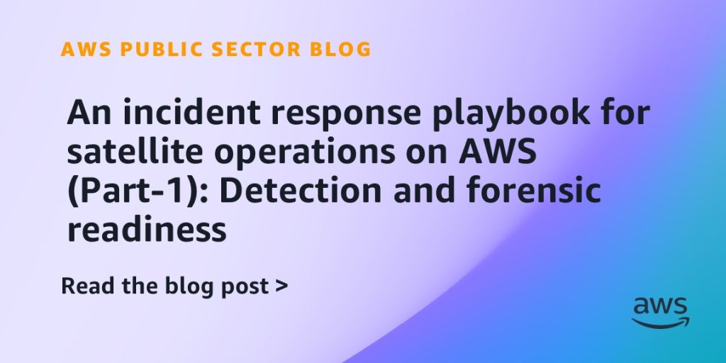 An incident response playbook for satellite operations on AWS (Part-1): Detection and forensic readiness