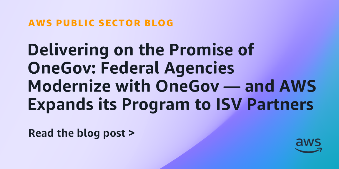  Delivering on the Promise of OneGov: Federal Agencies Modernize with OneGov — and AWS Expands its Program to ISV Partners