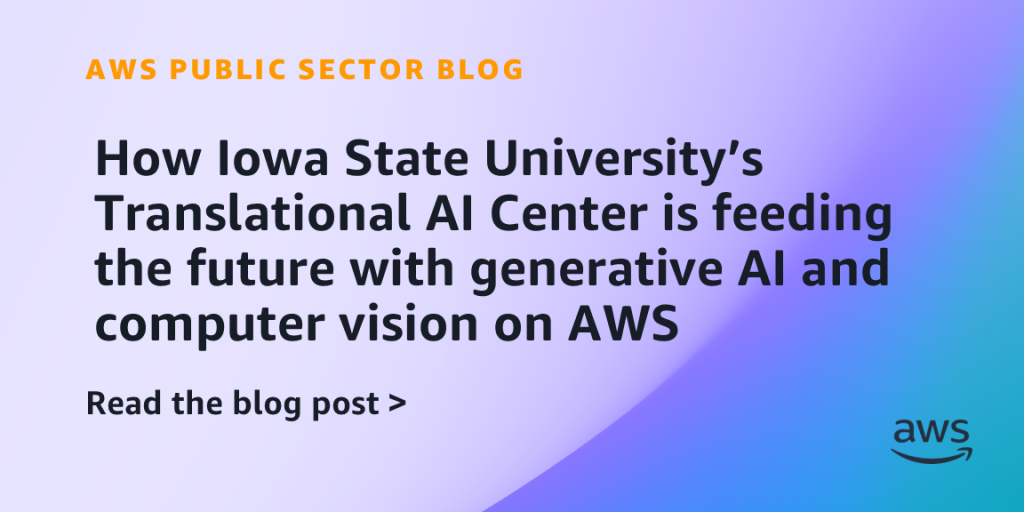 How Iowa State University’s Translational AI Center is feeding the future with generative AI and computer vision on AWS