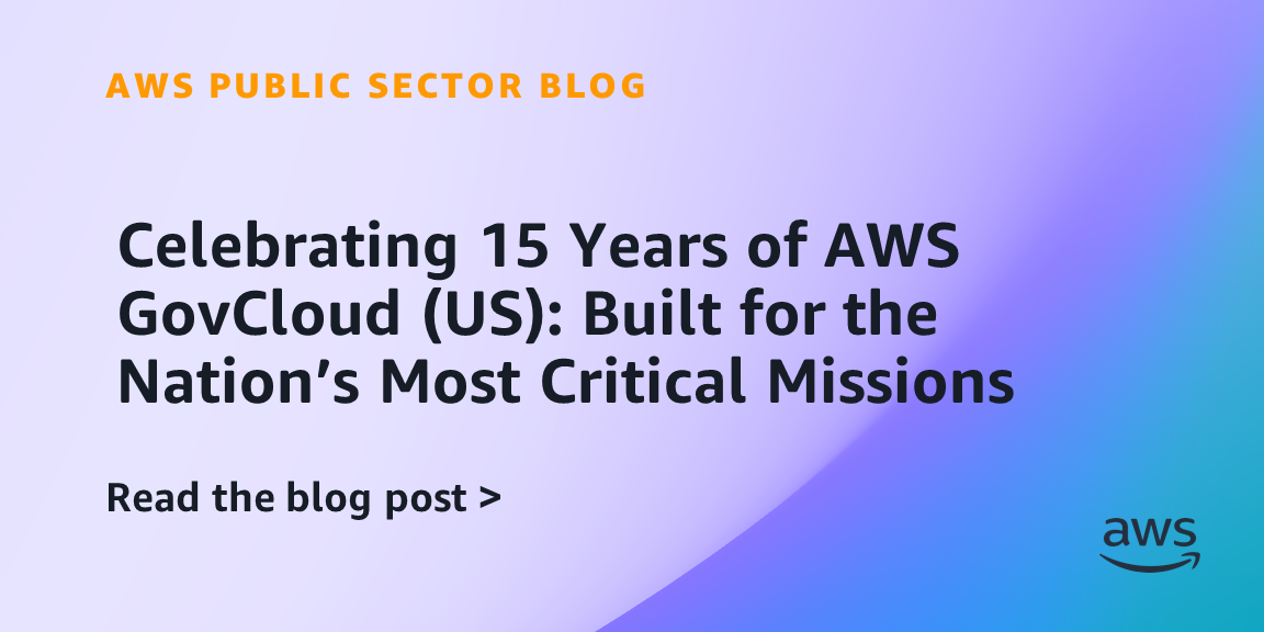 Celebrating 15 Years of AWS GovCloud (US): Built for the Nation’s Most Critical Missions