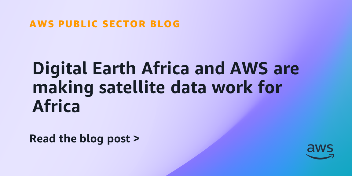 Digital Earth Africa and AWS are making satellite data work for Africa