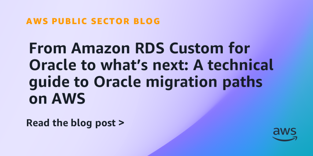 From Amazon RDS Custom for Oracle to what’s next: A technical guide to Oracle migration paths on AWS
