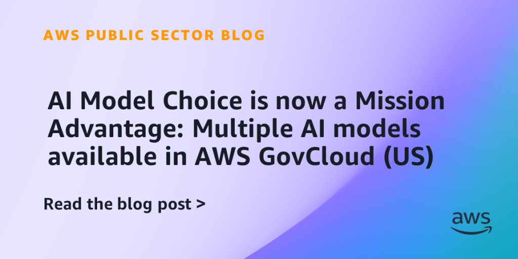 AI Model Choice is now a Mission Advantage: Multiple AI models available in AWS GovCloud (US)