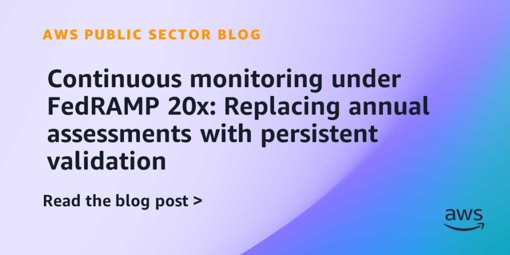 Continuous monitoring under FedRAMP 20x: Replacing annual assessments with persistent validation