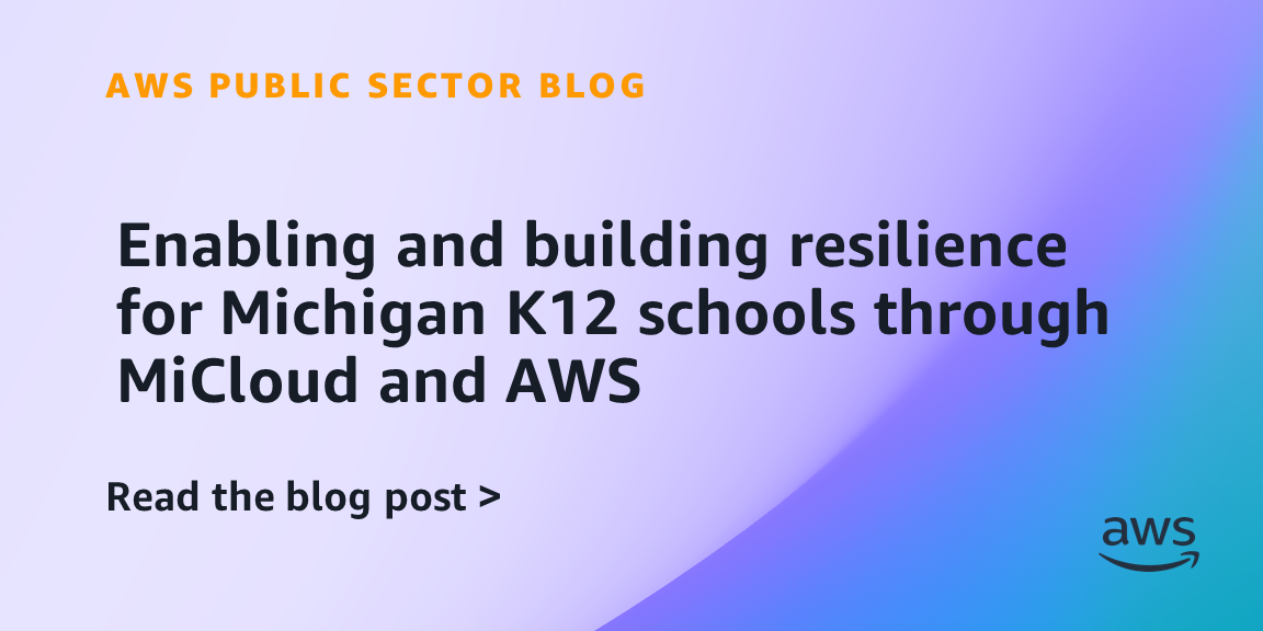 Enabling and building resilience for Michigan K12 schools through MiCloud and AWS