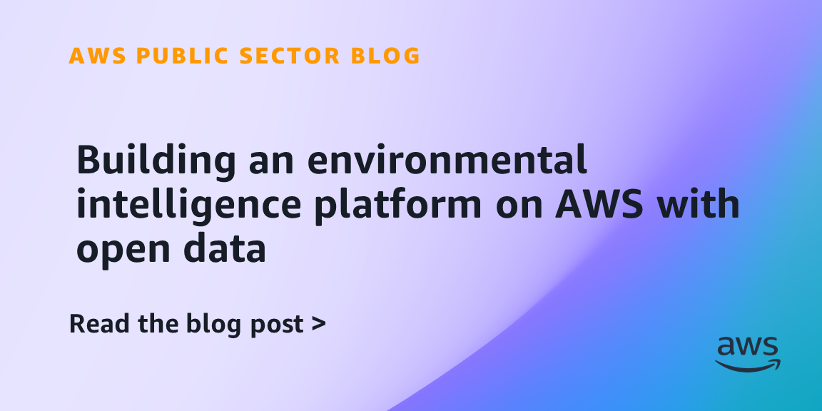 Building an environmental intelligence platform on AWS with open data
