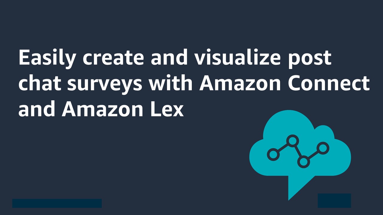 Easily create and visualize post chat surveys with  Connect and   Lex