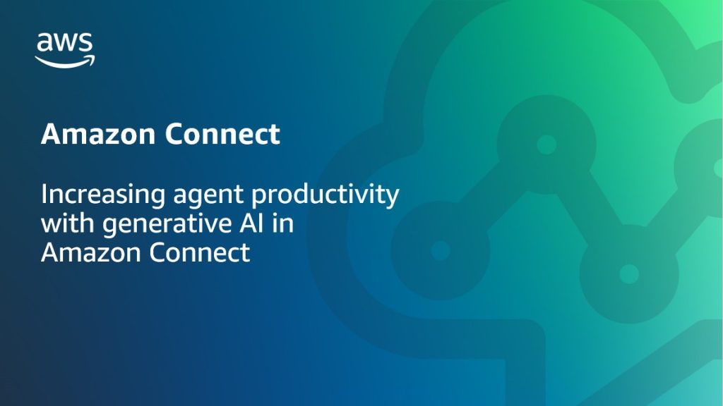 Increasing agent productivity with generative AI in Amazon Connect