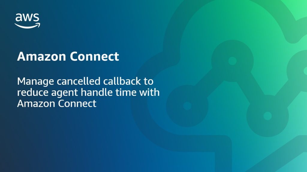 Manage cancelled callback to reduce agent handle time with Amazon Connect