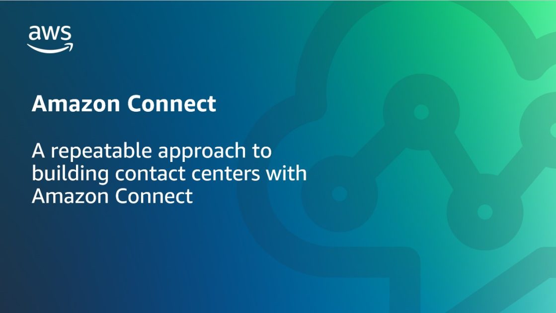 A Repeatable Approach To Building Contact Centers With Amazon Connect A Repeatable Approach To Building Contact Centers With Amazon Connect