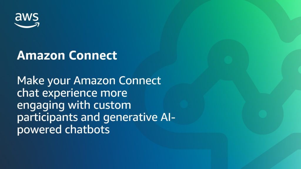 Make your Amazon Connect chat experience more engaging with custom participants and generative AI-powered chatbots