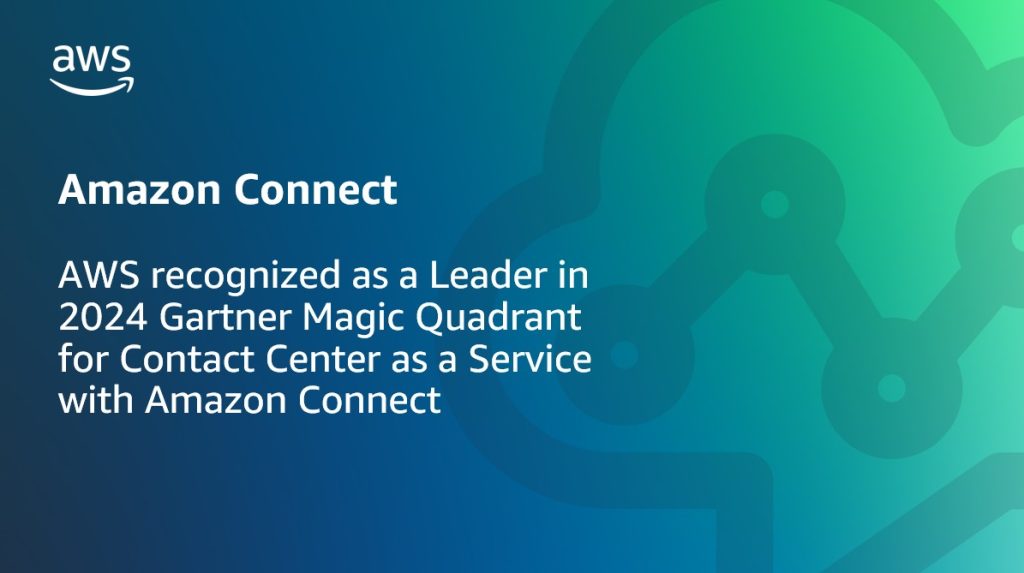 AWS recognized as a Leader in 2024 Gartner Magic Quadrant for Contact Center as a Service with Amazon Connect