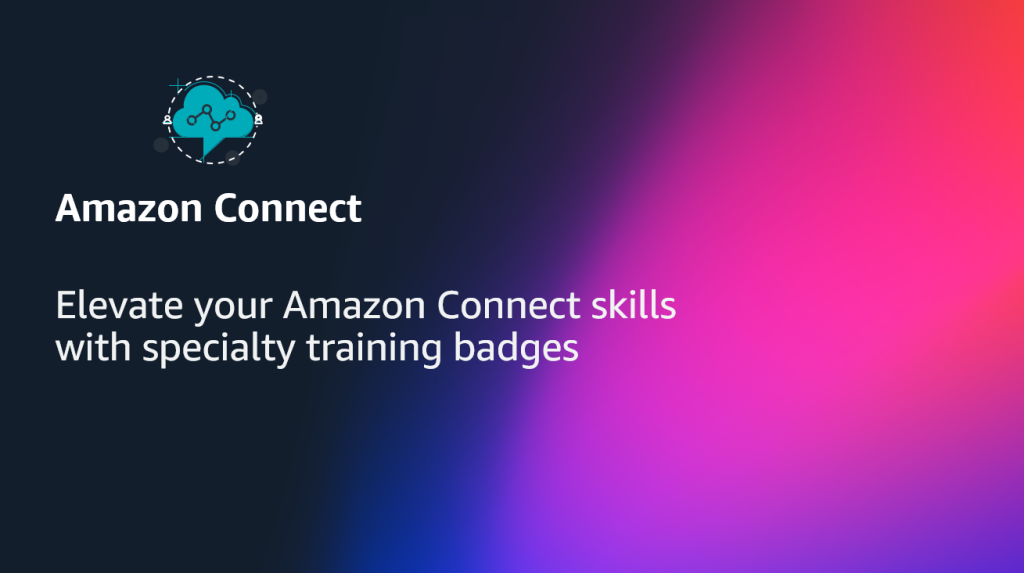 Elevate your Amazon Connect skills with specialty training badges