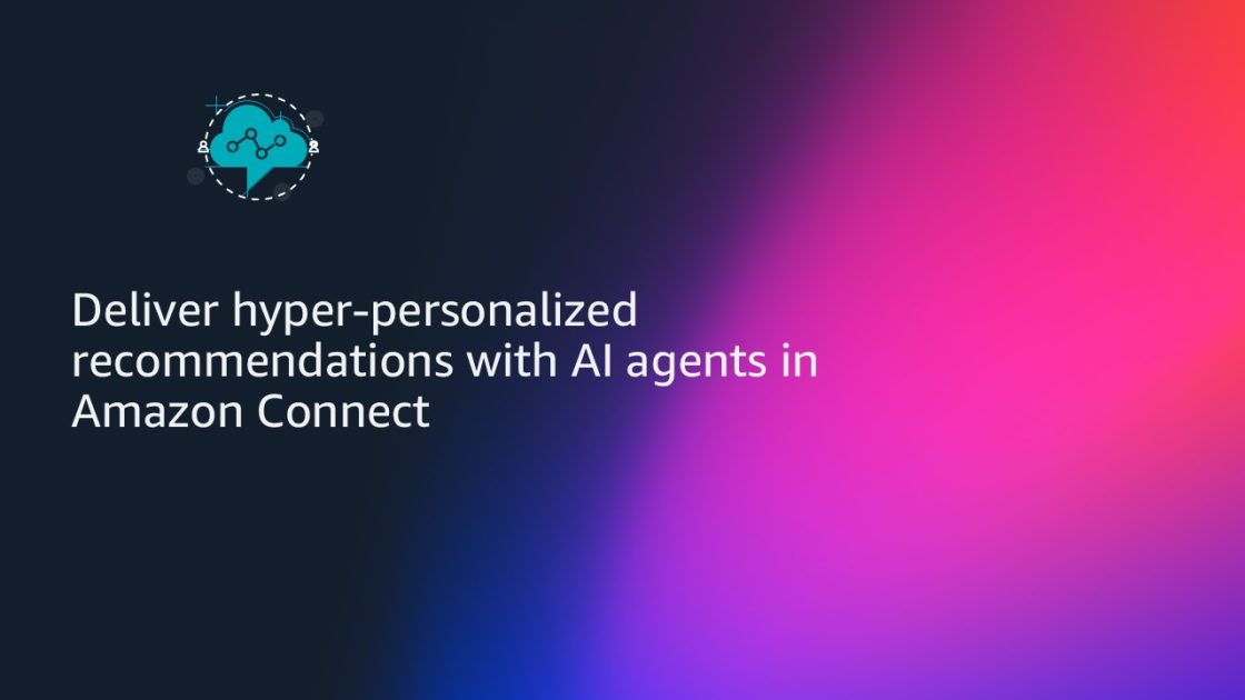Deliver hyper-personalized recommendations with AI agents in Amazon Connect