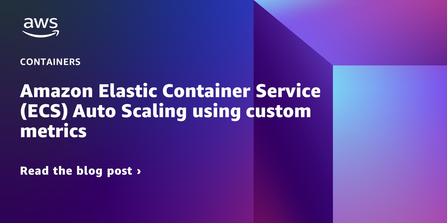 Amazon Elastic Container Service (ECS) Auto Scaling using custom metrics