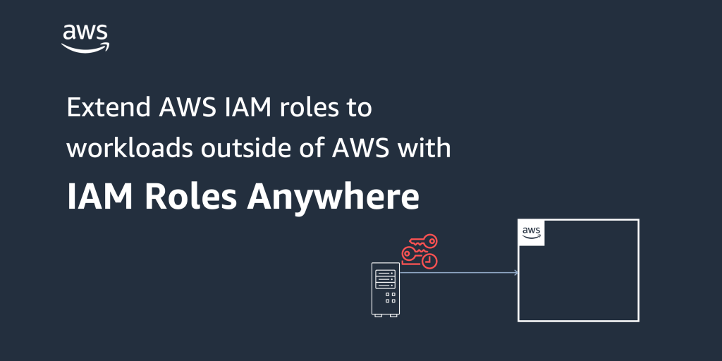 IAM Roles Anywhere で AWS IAM ロールを AWS 外部のワークロードに拡張する