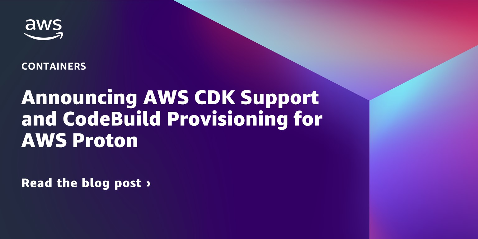 Announcing AWS CDK Support and CodeBuild Provisioning for AWS Proton