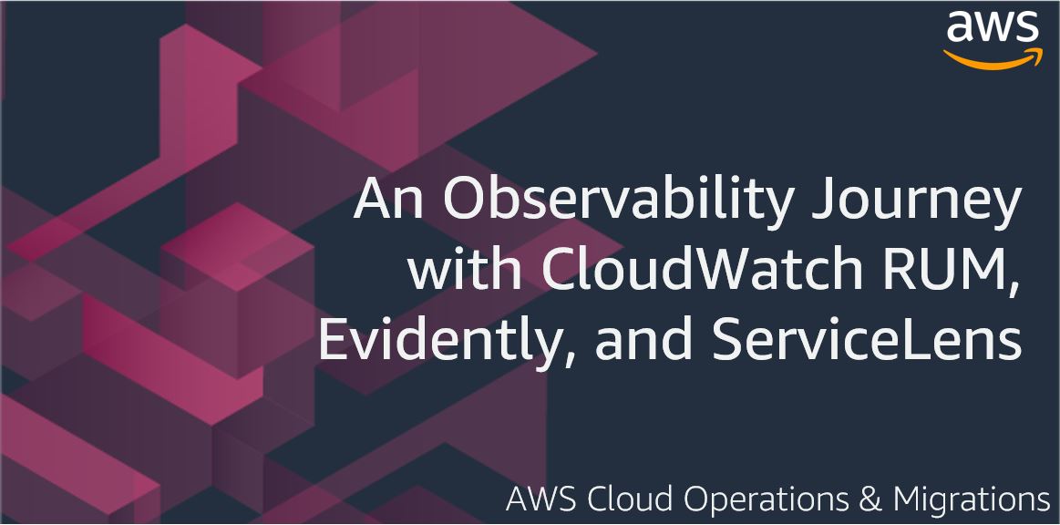 an-observability-journey-with-amazon-cloudwatch-rum-evidently-and-servicelens