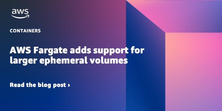 AWS Fargate がより大きなエフェメラルストレージのサポートを開始