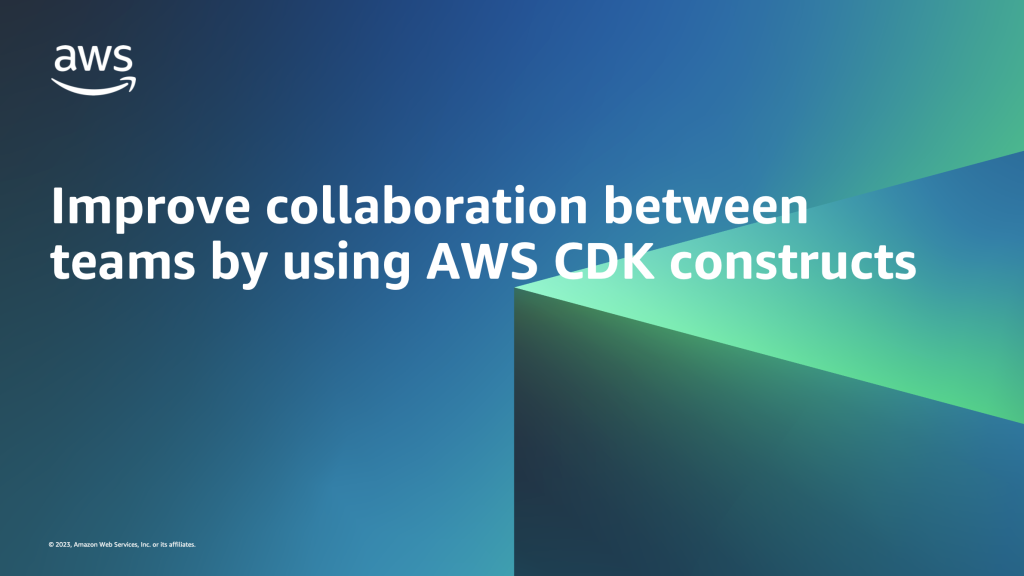 Improve collaboration between teams by using AWS CDK constructs