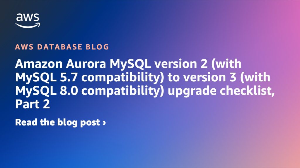 EyeCatch_Image_amazon-aurora-mysql-version-2-with-mysql-5-7-compatibility-to-version-3-with-mysql-8-0-compatibility-upgrade-checklist-part-2