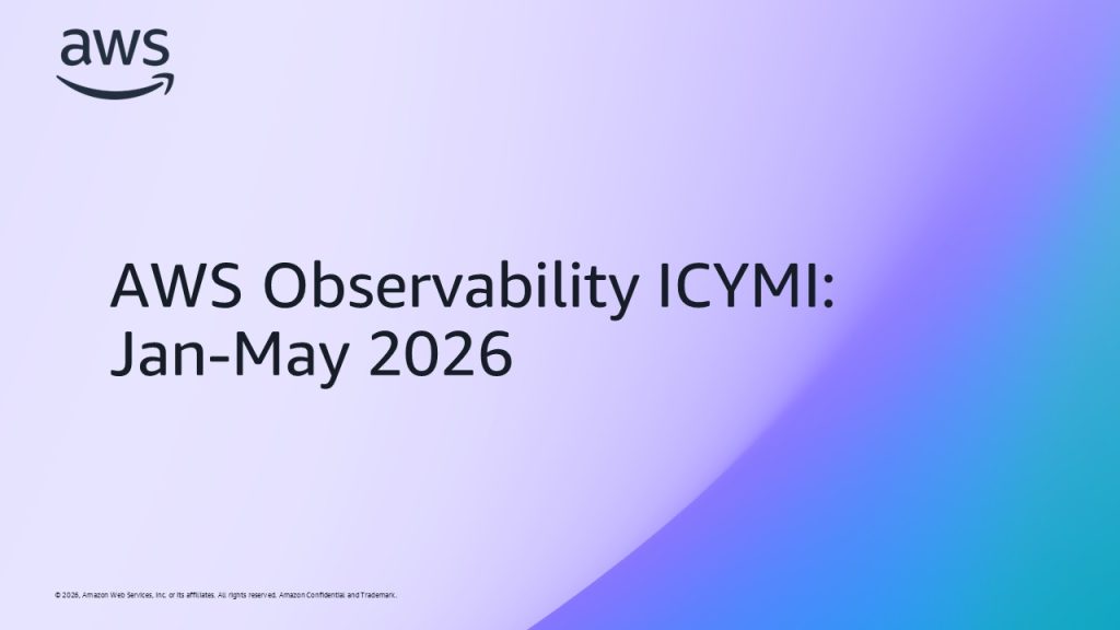 AWS Observability ICYMI: Jan-May 2026