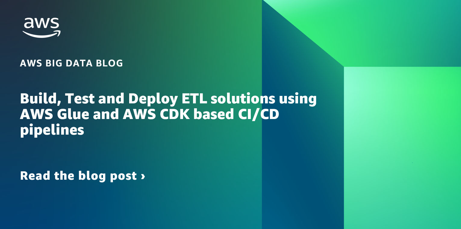 Build, Test and Deploy ETL solutions using AWS Glue and AWS CDK based ...