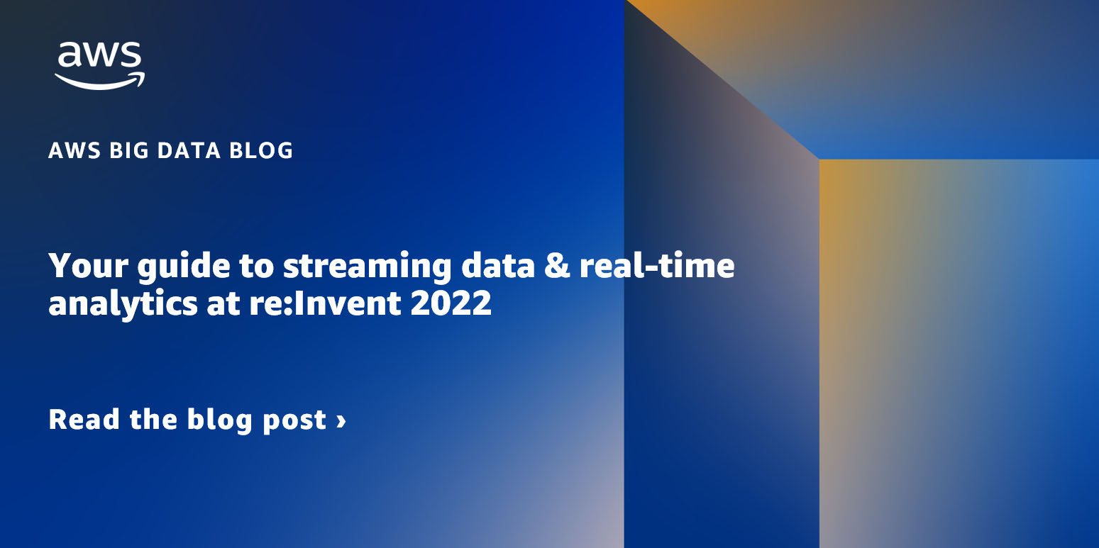 Your information to streaming information & real-time analytics at re:Invent 2022