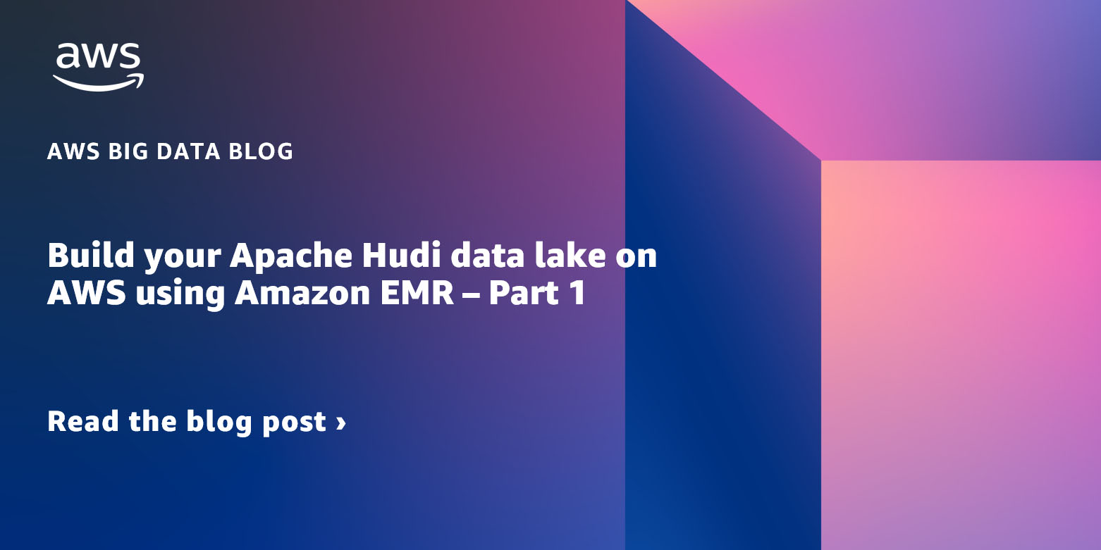 Apache Hudi | AWS Big Data Blog