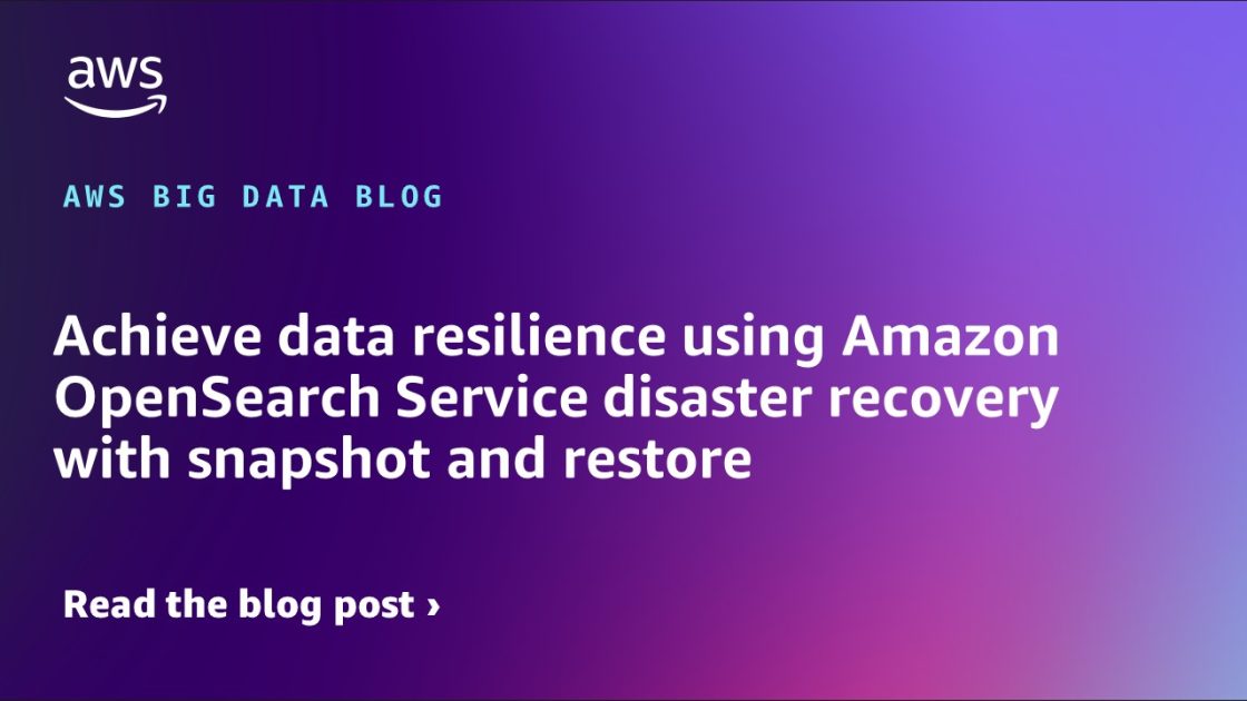 AWS OpenSearch Service ajoute la reprise après sinistre avec snapshot et restauration
