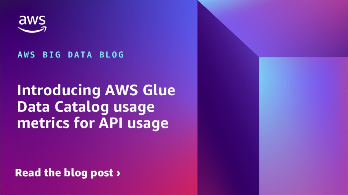 Introducing AWS Glue Data Catalog usage metrics for API usage | AWS Big ...